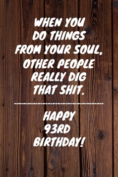 Paperback When you do things from your soul other people really dig that shit Happy 93rd Birthday: 93 Year Old Birthday Gift Gratitude Journal / Notebook / Diar Book