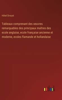 Tableaux comprenant des oeuvres remarquables des principaux maîtres des ecole anglaise, ecole française ancienne et moderne, ecoles flamande et hollan