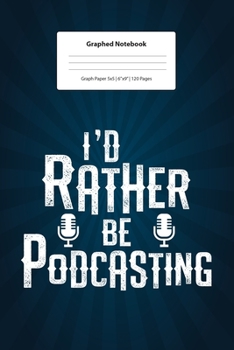 Graphed Notebook: For I'D Rather Be Podcasting Gift Ideas For Boys And Girls  I 5 x 5 Graphed Paper Journal I For Studying, Writing, Mathematics, ... Doodle Book I Gift Idea for Students