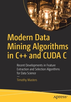 Paperback Modern Data Mining Algorithms in C++ and Cuda C: Recent Developments in Feature Extraction and Selection Algorithms for Data Science Book