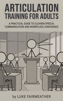 Paperback Articulation Training for Adults: A Practical Guide to Clearer Speech, Better Communication and Workplace Confidence Book