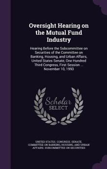 Oversight Hearing on the Mutual Fund Industry: Hearing Before the Subcommittee on Securities of the Committee on Banking, Housing, and Urban Affairs, United States Senate, One Hundred Third Congress, 
