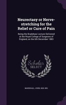 Hardcover Neurectasy or Nerve-stretching for the Relief or Cure of Pain: Being the Bradshaw Lecture Delivered at the Royal College of Surgeons of England, on th Book