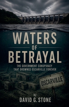 Waters of Betrayal: The Government Conspiracy That Drowned Oscarville Forever (The Oscarville Chronicles)