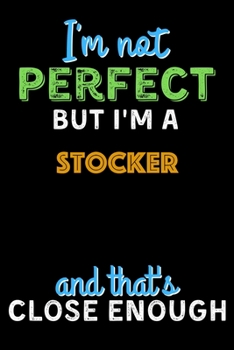 I'm Not Perfect But I'm a Stocker And That's Close Enough  - Stocker Notebook And Journal Gift Ideas: Lined Notebook / Journal Gift, 120 Pages, 6x9, Soft Cover, Matte Finish