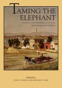 Paperback Taming the Elephant: Politics, Government, and Law in Pioneer California Volume 4 Book