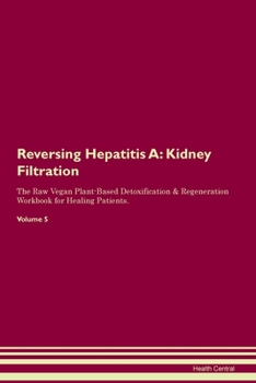 Paperback Reversing Hepatitis A: Kidney Filtration The Raw Vegan Plant-Based Detoxification & Regeneration Workbook for Healing Patients. Volume 5 Book