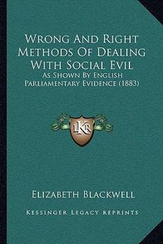 Paperback Wrong And Right Methods Of Dealing With Social Evil: As Shown By English Parliamentary Evidence (1883) Book