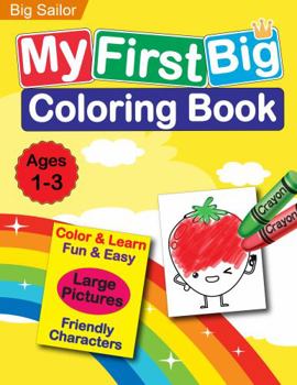 Paperback My First Big Coloring Book: Large & Easy Prints: Educational Activity Workbook for Toddlers and Preschoolers: Friendly and Cute Characters for Ages 1-3 Years Old: Keep Your Child Busy! Book