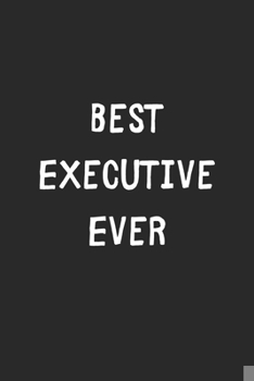 Paperback Best Executive Ever: Lined Journal, 120 Pages, 6 x 9, Executive Gift Idea, Black Matte Finish (Best Executive Ever Journal) Book