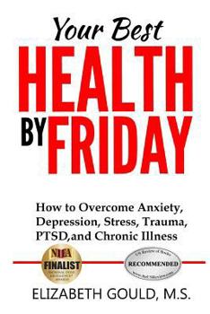 Your Best Health by Friday: How to Overcome Anxiety, Depression, Stress, Trauma, PTSD and Chronic Illness