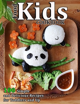 Food Kids Cookbook: 100 Simple and Delicious Recipes for Toddlers and Up