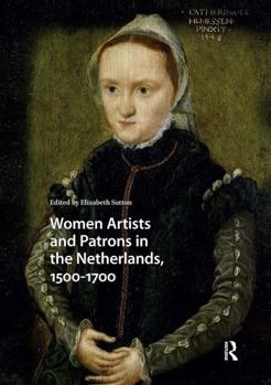 Paperback Women Artists and Patrons in the Netherlands, 1500-1700 Book