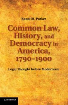 Common Law, History, and Democracy in America, 1790-1900: Legal Thought Before Modernism - Book  of the Cambridge Historical Studies in American Law and Society