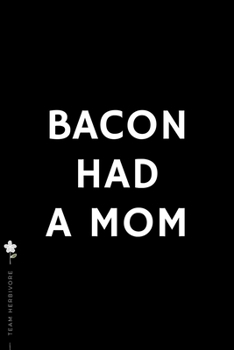 TEAM HERBIVORE Bacon had a mom: for Powered by Plants Animal Lover Dot Grid Composition Notebook with Funny Quote GIFT for VEGAN