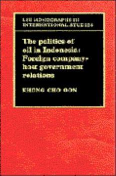 The Politics of Oil in Indonesia: Foreign Company-Host Government Relations - Book  of the LSE Monographs in International Studies