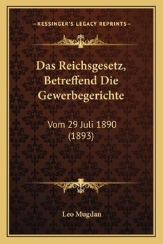Paperback Das Reichsgesetz, Betreffend Die Gewerbegerichte: Vom 29 Juli 1890 (1893) [German] Book