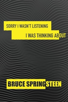 Sorry I wasn't listening I was thinking about Bruce Springsteen: Notebook/notebook/diary/journal perfect gift for all Bruce Springsteen fans