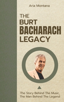 The Burt Bacharach Legacy: The Life And Career Of Legendary Songwriter