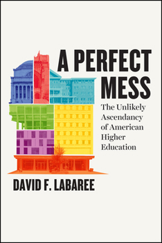 Hardcover A Perfect Mess: The Unlikely Ascendancy of American Higher Education Book