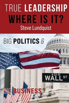 Paperback True Leadership...Where is it?: Big Politics & Big Business Book