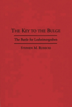 Hardcover The Key to the Bulge: The Battle for Losheimergraben Book