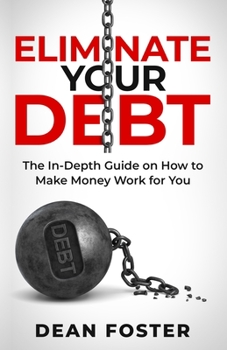 Paperback Eliminate Your Debt: The In-Depth Guide on How to Make Money Work for You Book