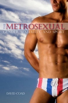 The Metrosexual: Gender, Sexuality, and Sport (S U N Y Series on Sport, Culture, and Social Relations)