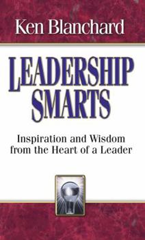 Leadership Smarts: Inspiration and Wisdom from the Heart of a Leader