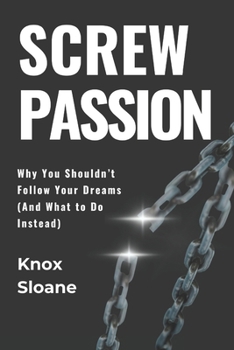 Paperback Screw Passion: Why You Shouldn't Follow Your Dreams (And What to Do Instead) Book