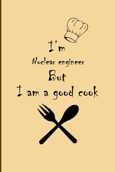 Paperback I am Nuclear engineer But I'm a good Cook Journal: Lined Notebook / Journal Gift, 200 Pages, 6x9, Soft Cover, Matte Finish Book