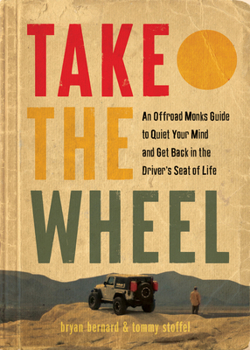 Hardcover Take the Wheel: An Offroad Monks Guide to Quiet Your Mind and Get Back in the Driver's Seat of Life Book