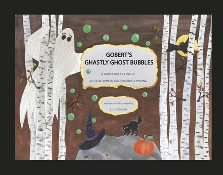 Hardcover Gobert's Ghastly Ghost Bubbles: A Ghost Meets a Witch and Halloween Goes Horribly Wrong Book