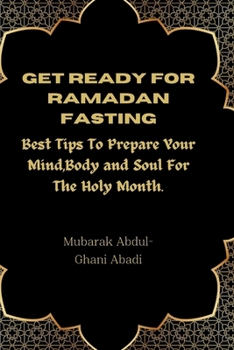 Get Ready For Ramadan Fasting: Best Tips To Prepare Your Mind,Body and Soul For The Holy Month.