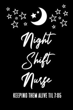 Paperback Night Shift Nurse Keeping Them Alive Til 7: 05: Funny RN Gifts - A Small Lined Writing Journal or Notebook (Card Alternative) Book