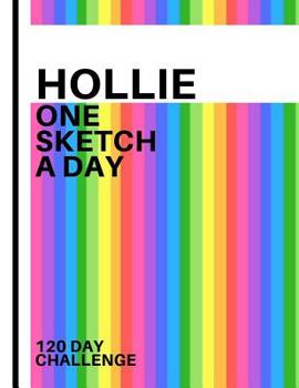 Hollie: Personalized colorful rainbow sketchbook with name: One sketch a day for 120 days challenge