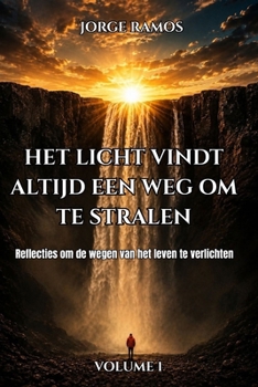 HET LICHT VINDT ALTIJD EEN WEG OM TE STRALEN: Reflecties om de wegen van het leven te verlichten (Dutch Edition)