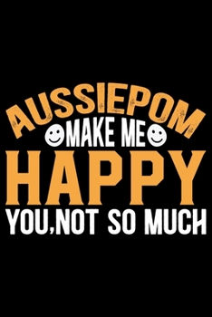 Paperback Aussiedoodle Make Me Happy You, Not So Much: Cool Aussiepom Dog Journal Notebook - Aussiepom Puppy Lover Gifts - Funny Aussiepom Dog Notebook - Aussie Book