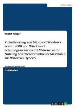 Paperback Virtualisierung von Microsoft Windows Server 2008 und Windows 7 Schulungsszenarios mit VMware unter Nutzung bestehender virtueller Maschinen aus Windo [German] Book