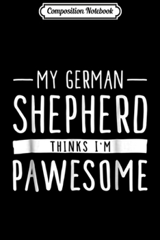 Composition Notebook: My German Shepherd Thinks I'm Pawesome funny dog love  Journal/Notebook Blank Lined Ruled 6x9 100 Pages