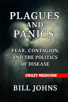 Crazy Medicine - Plagues and Panics: Fear, Contagion, and the Politics of Disease