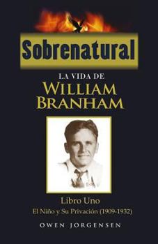 Paperback Sobrenatural: La Vida De William Branham: Libro Uno: El Nino y Su Privacion (1909-1932) [Spanish] Book