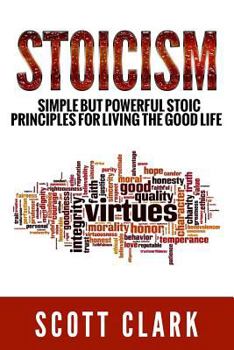 Paperback Stoicism: Simple But Powerful Stoic Principles For Living The Good Life Book