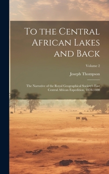 Hardcover To the Central African Lakes and Back: The Narrative of the Royal Geographical Society's East Central African Expedition, 1878-1880; Volume 2 Book