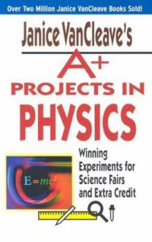 Hardcover Janice VanCleave's A+ Projects in Physics: Winning Experiments for Science Fairs and Extra Credit Book
