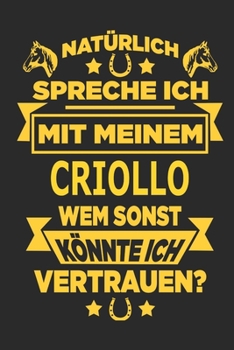 Paperback Nat?rlich spreche ich mit meinem Criollo Wem sonst k?nnte ich vertrauen?: Notizbuch mit 110 linierten Seiten, als Geschenk, aber auch als Dekoration a [German] Book