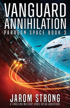 Vanguard Annihilation: A thrilling military space opera adventure (Paragon Space)