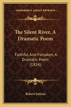 Paperback The Silent River, A Dramatic Poem: Faithful And Forsaken, A Dramatic Poem (1824) Book