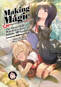 Paperback Making Magic: The Sweet Life of a Witch Who Knows an Infinite MP Loophole: Volume 6 (Light Novel) Book