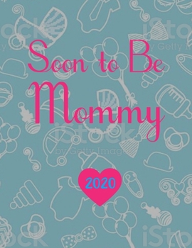 Paperback Soon To Be Mommy 2020: Pregnancy Planner And Organizer, Diary, Notebook Mother And Child Book